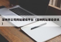 深圳市公司网站建设平台（深圳网站建设资讯）